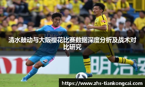 清水鼓动与大阪樱花比赛数据深度分析及战术对比研究