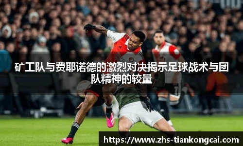 矿工队与费耶诺德的激烈对决揭示足球战术与团队精神的较量